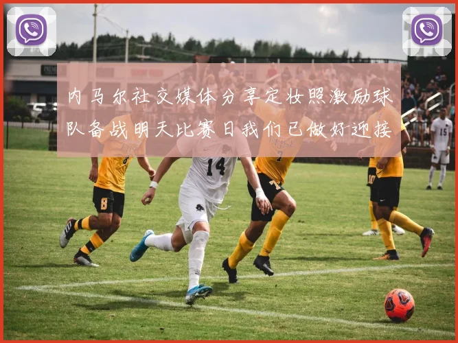 内马尔社交媒体分享定妆照激励球队备战明天比赛日我们已做好迎接挑战的准备